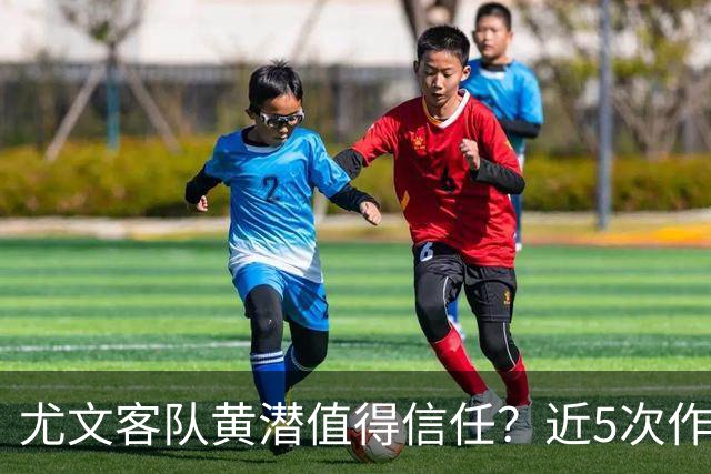 尤文客队黄潜值得信任？近5次作客西班牙3胜1平1负